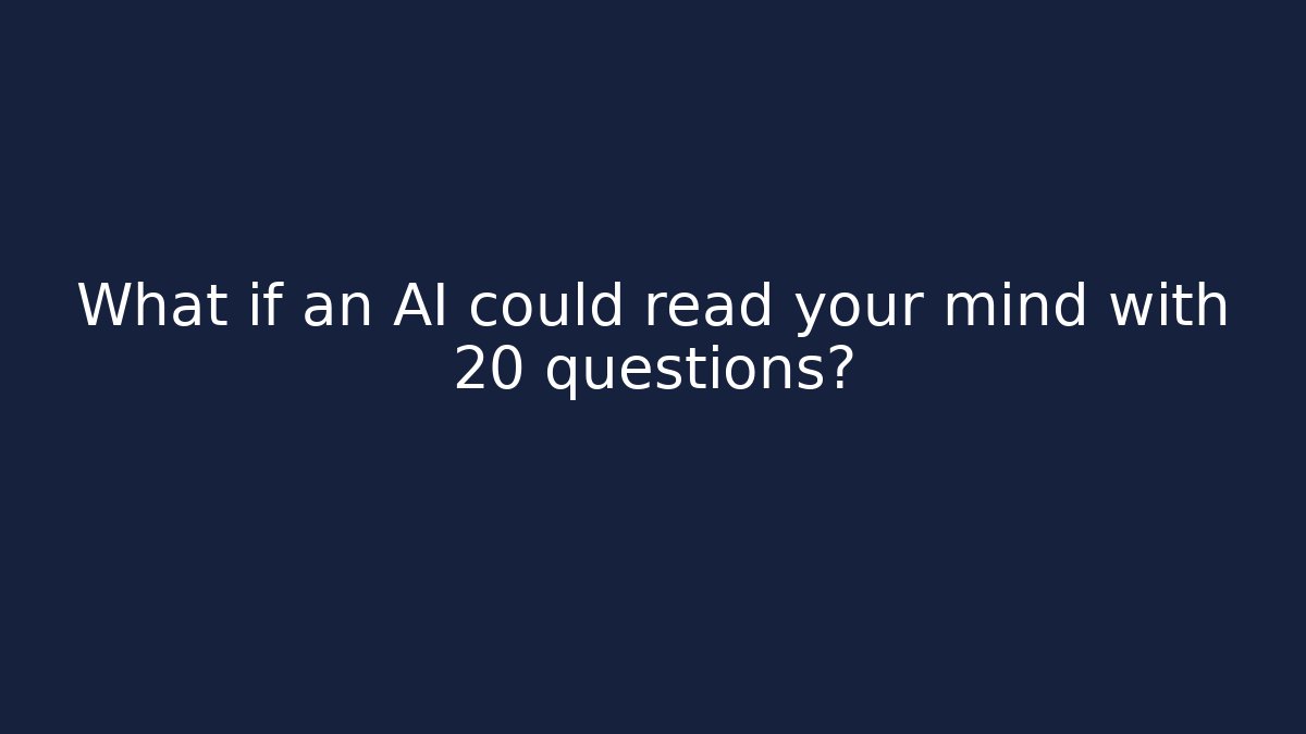 What if an AI could read your mind with 20 questions?