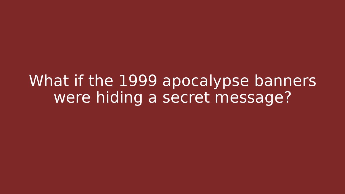 What if the 1999 apocalypse banners were hiding a secret message?