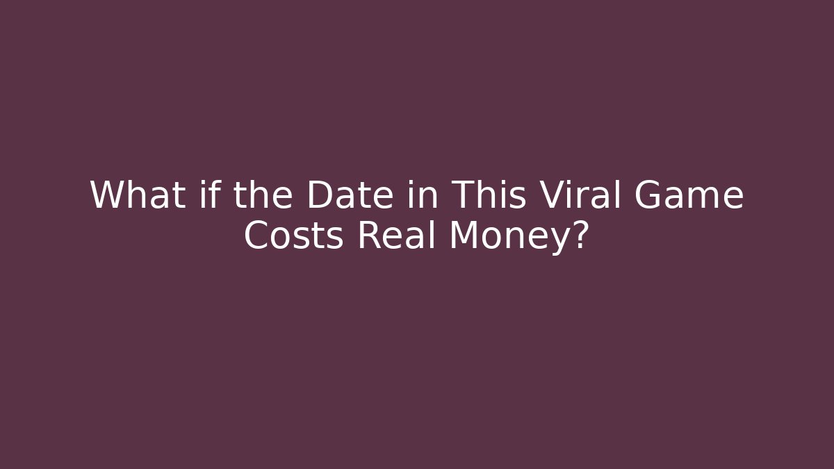 What if the Date in This Viral Game Costs Real Money?