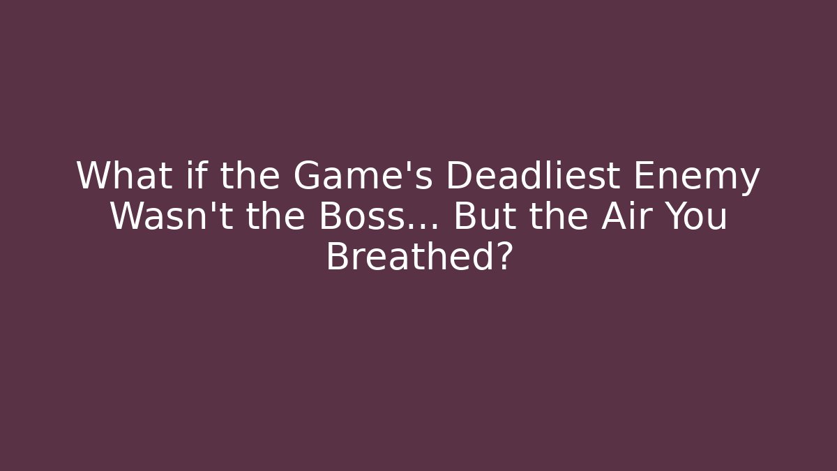 What if the Game’s Deadliest Enemy Wasn’t the Boss… But the Air You Breathed?