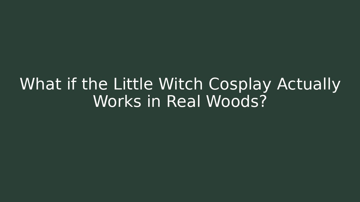 What if the Little Witch Cosplay Actually Works in Real Woods?