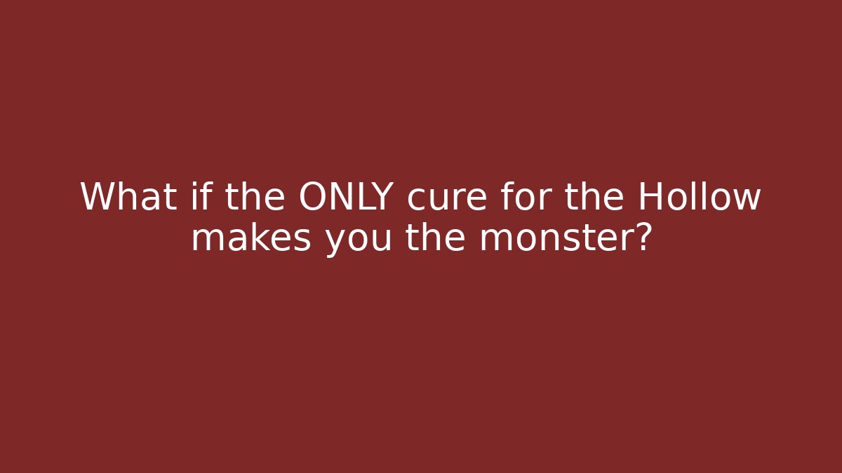 What if the ONLY cure for the Hollow makes you the monster?