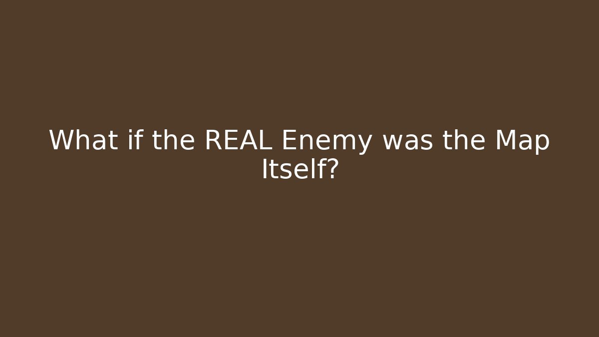 What if the REAL Enemy was the Map Itself? - Celivion