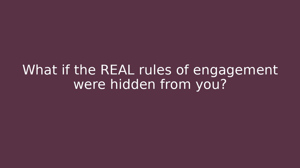What if the REAL rules of engagement were hidden from you?