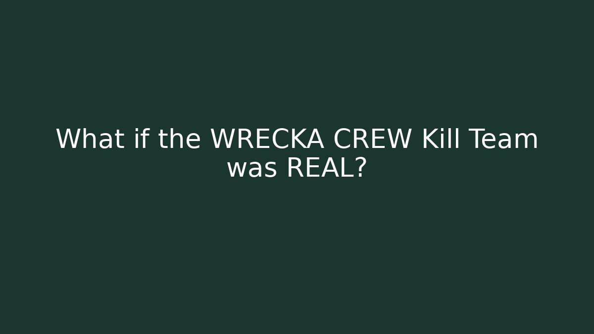 What if the WRECKA CREW Kill Team was REAL?