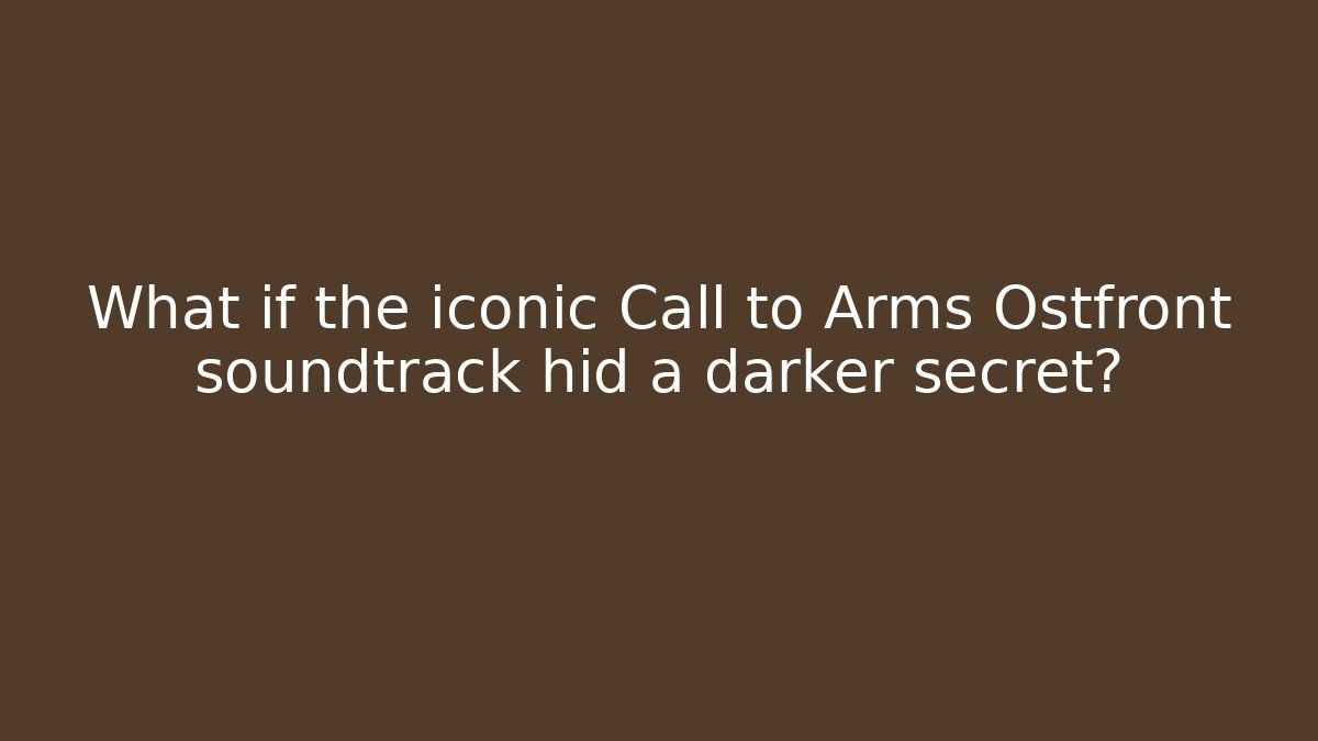 What if the iconic Call to Arms Ostfront soundtrack hid a darker secret?