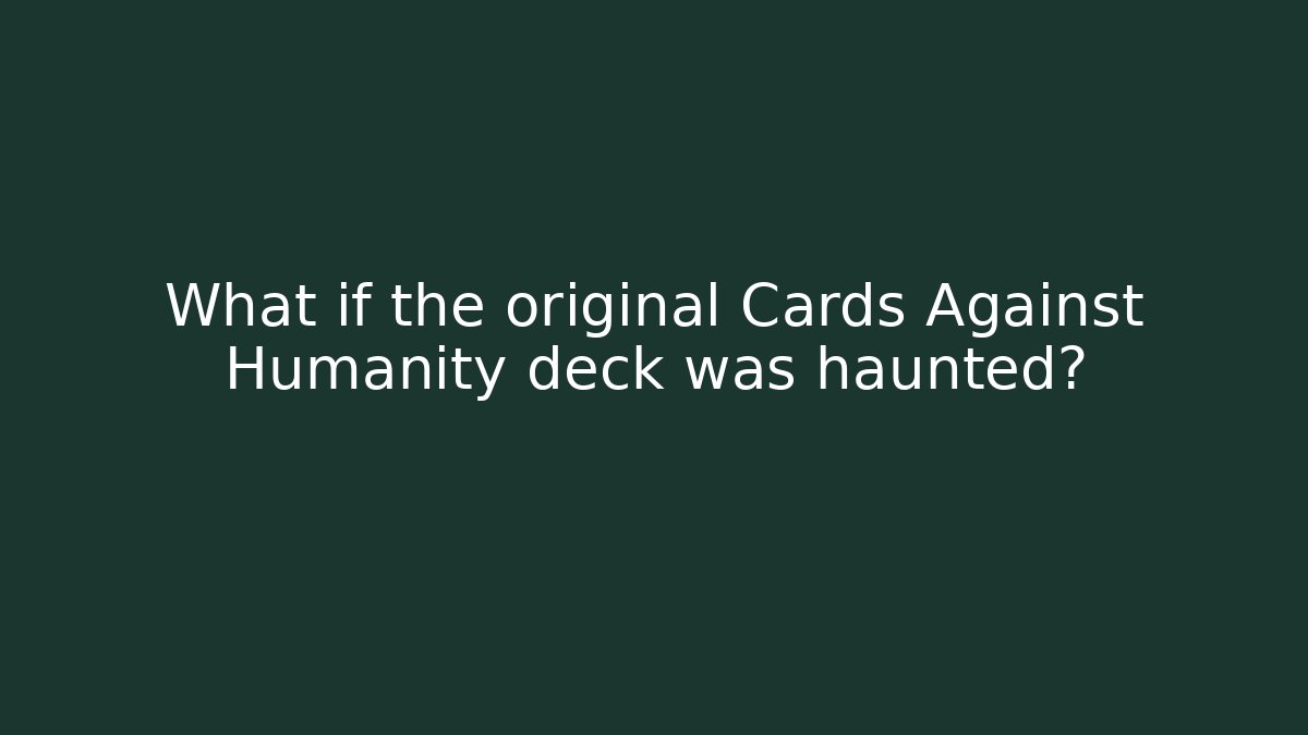 What if the original Cards Against Humanity deck was haunted?
