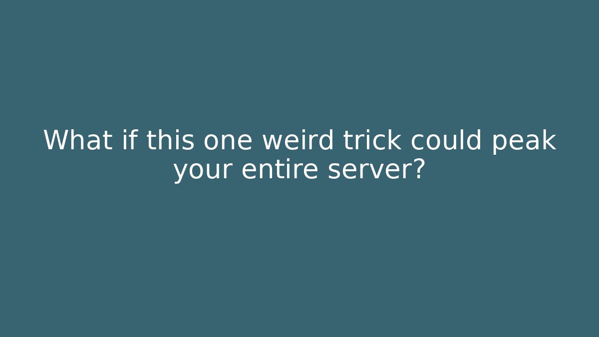 What if this one weird trick could peak your entire server? - Celivion