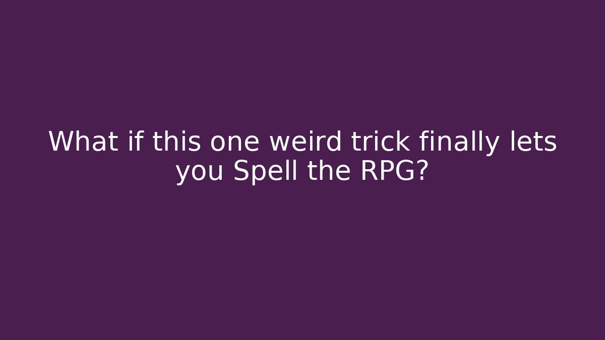 What if this one weird trick finally lets you Spell the RPG?