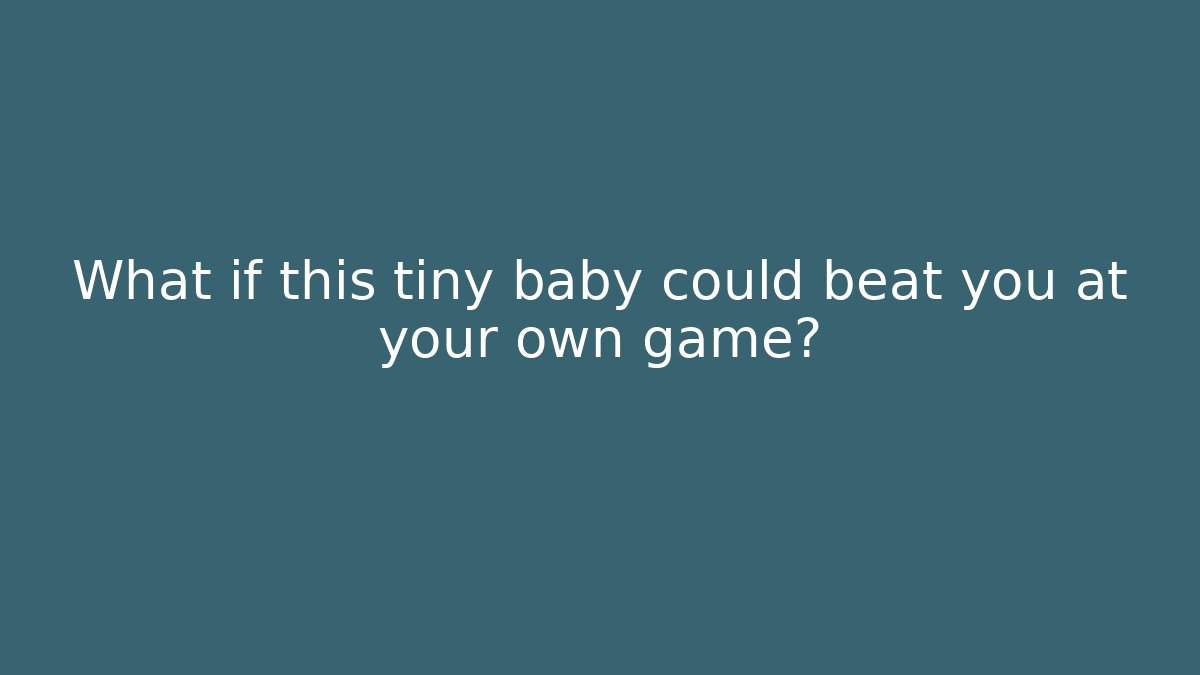 What if this tiny baby could beat you at your own game?