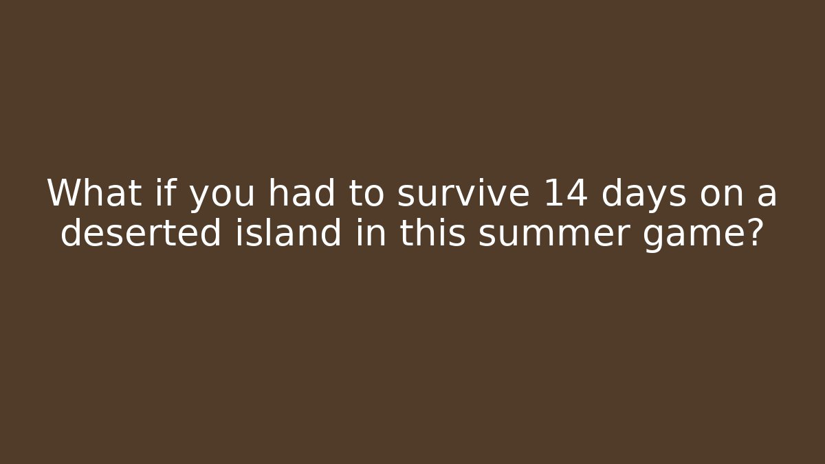 What if you had to survive 14 days on a deserted island in this summer game?
