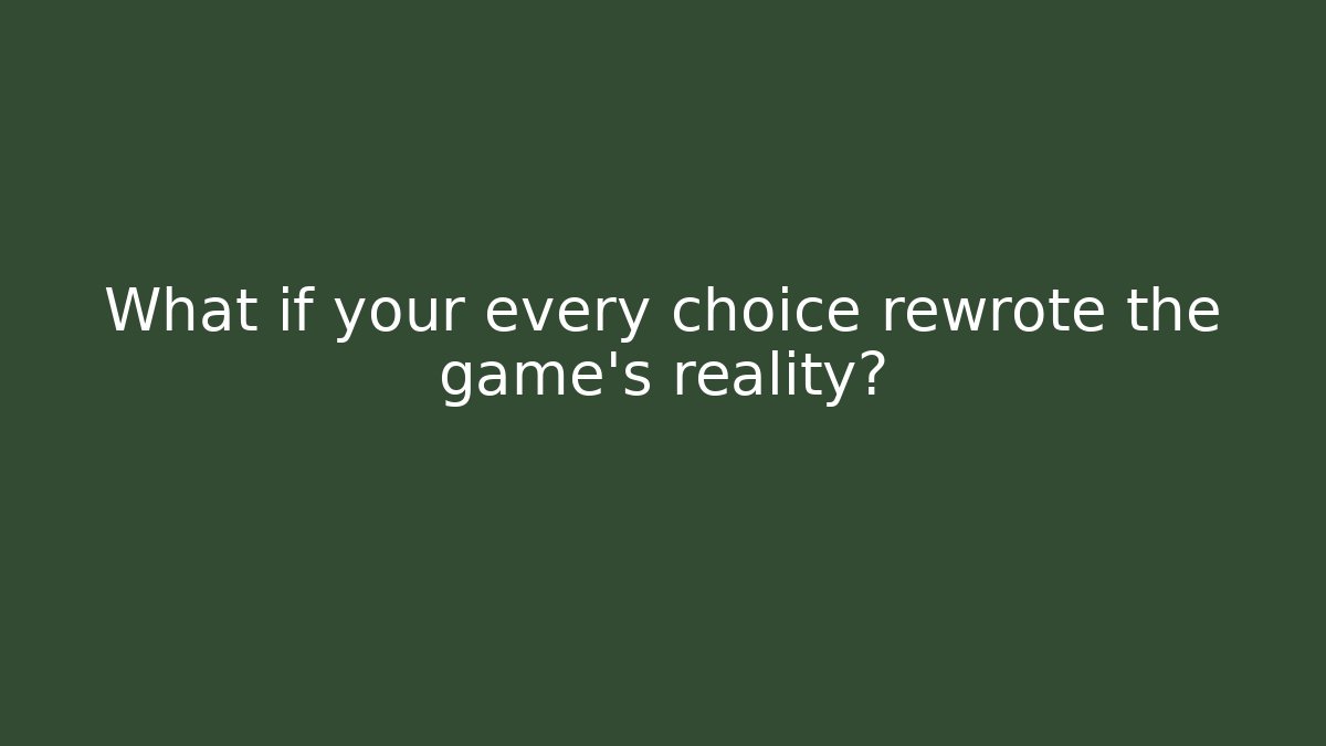 What if your every choice rewrote the game's reality?