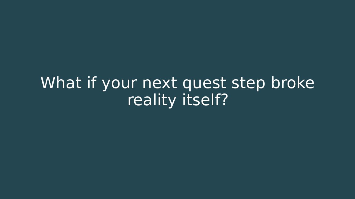 What if your next quest step broke reality itself? - Celivion