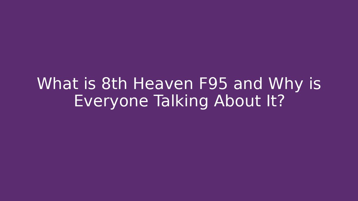 What is 8th Heaven F95 and Why is Everyone Talking About It?