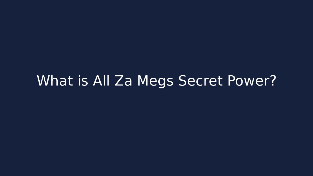 What is All Za Megs Secret Power?