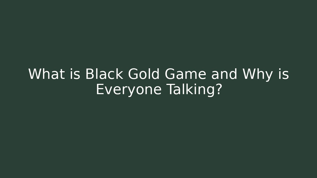 What is Black Gold Game and Why is Everyone Talking?