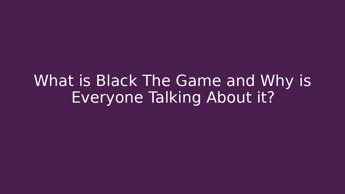 What is Black The Game and Why is Everyone Talking About it?