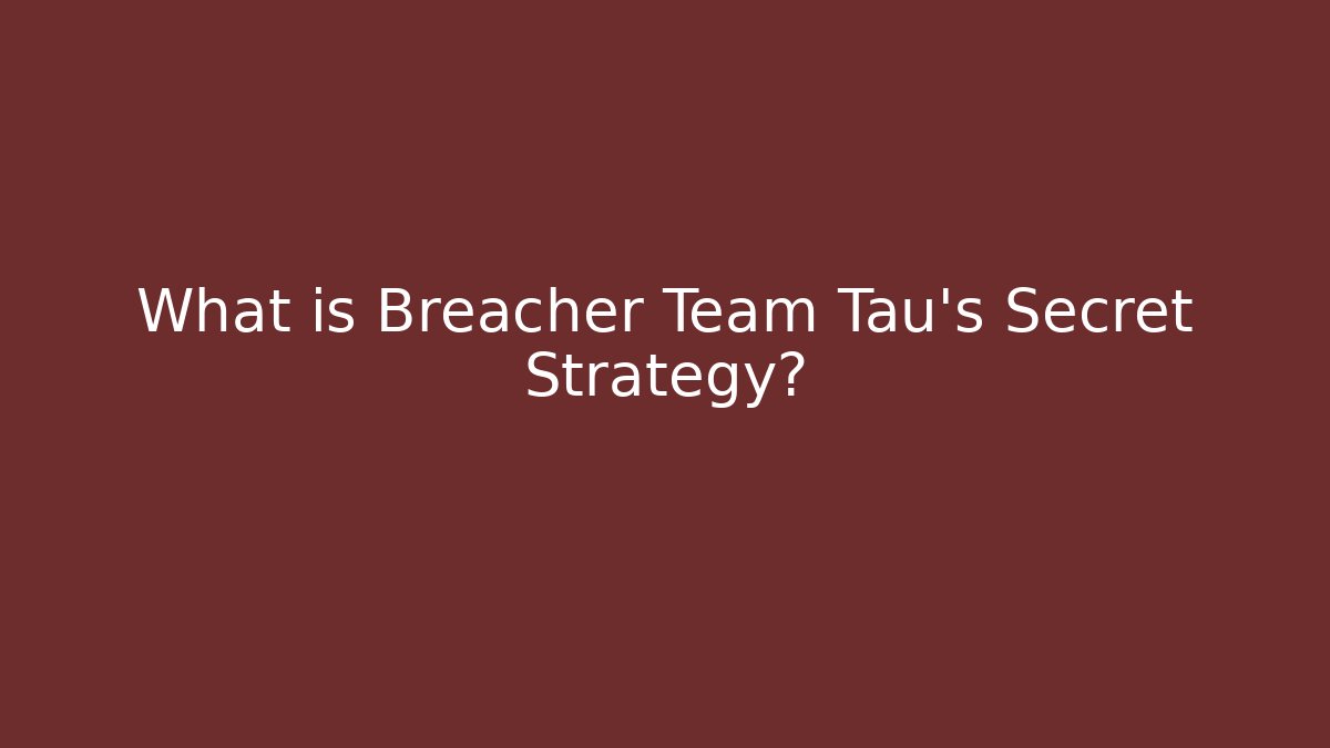 What is Breacher Team Tau's Secret Strategy?