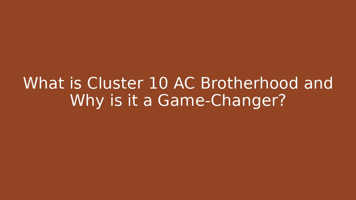 What is Cluster 10 AC Brotherhood and Why is it a Game-Changer?