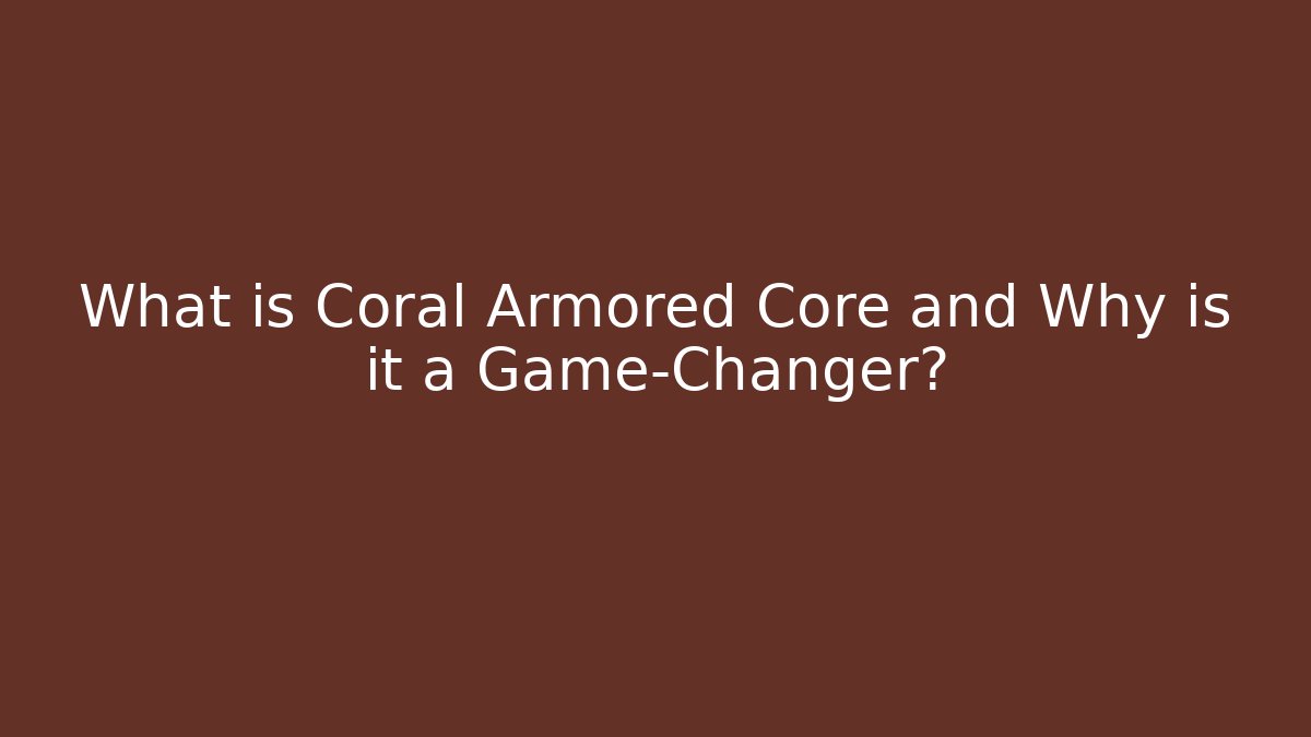 What is Coral Armored Core and Why is it a Game-Changer?