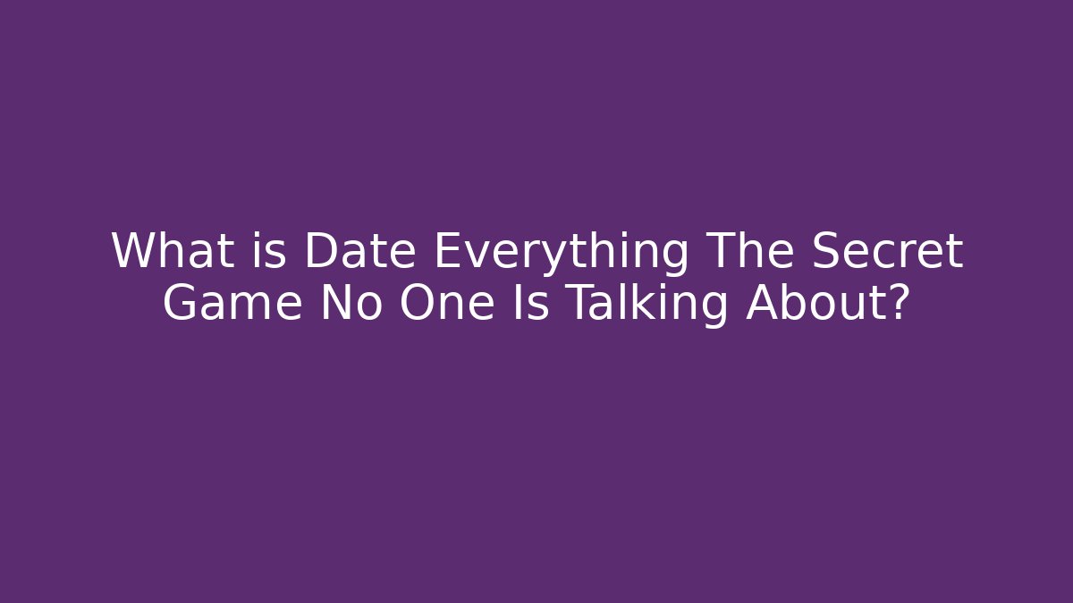 What is Date Everything The Secret Game No One Is Talking About?