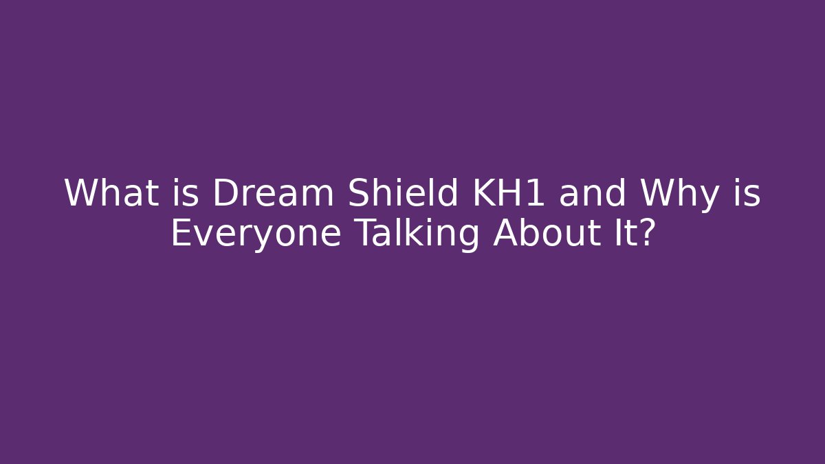 What is Dream Shield KH1 and Why is Everyone Talking About It?
