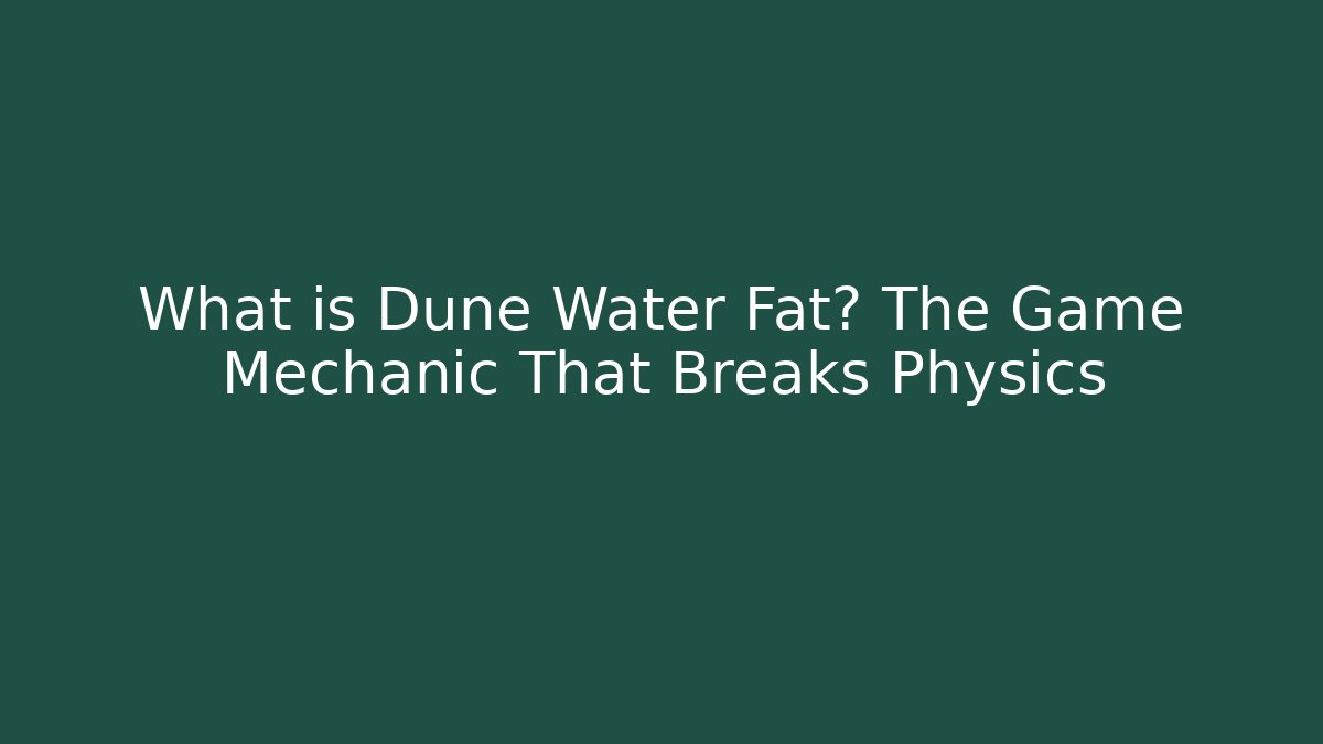 What is Dune Water Fat? The Game Mechanic That Breaks Physics - Celivion