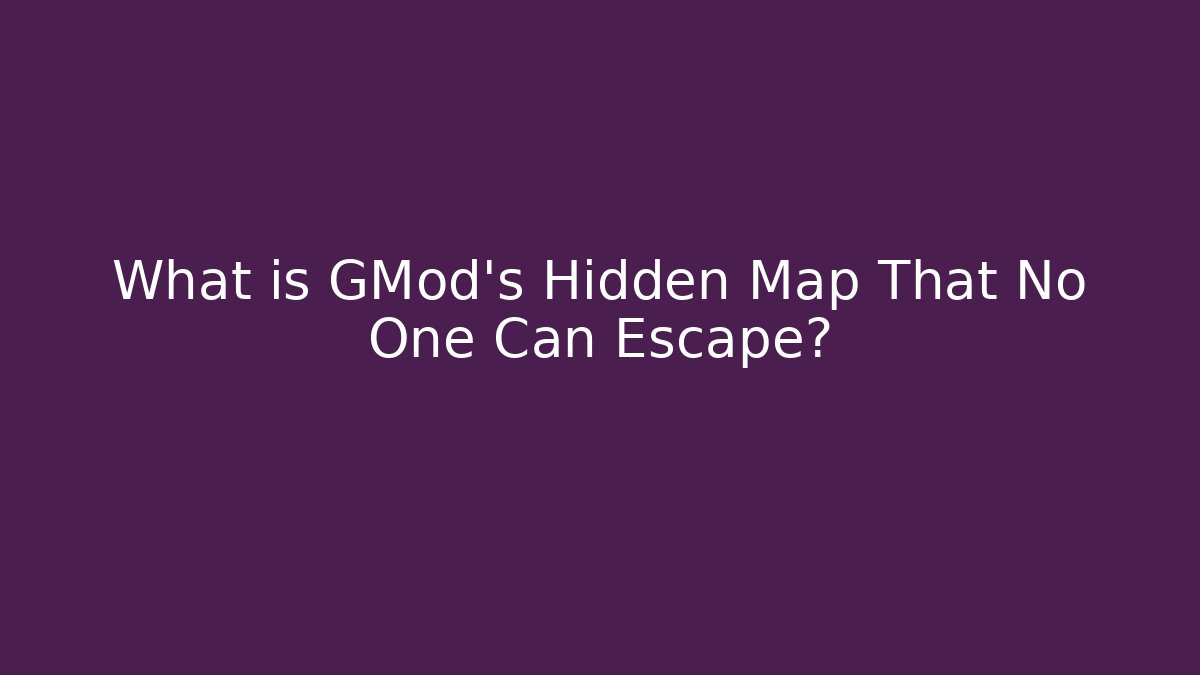 What is GMod's Hidden Map That No One Can Escape?