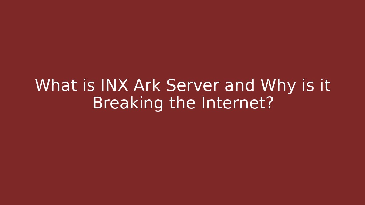 What is INX Ark Server and Why is it Breaking the Internet?