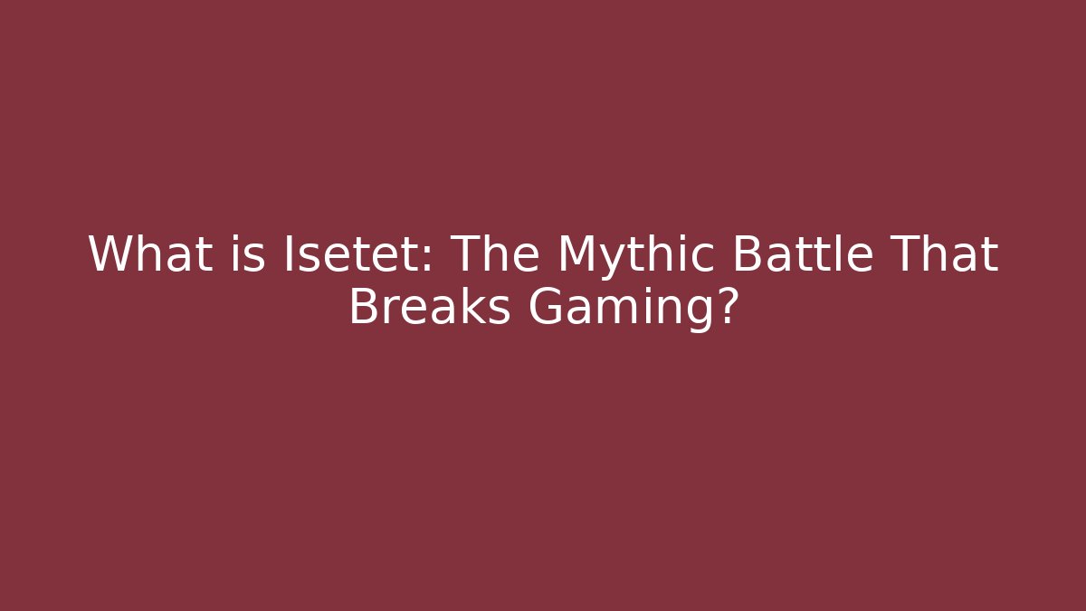 What is Isetet: The Mythic Battle That Breaks Gaming?