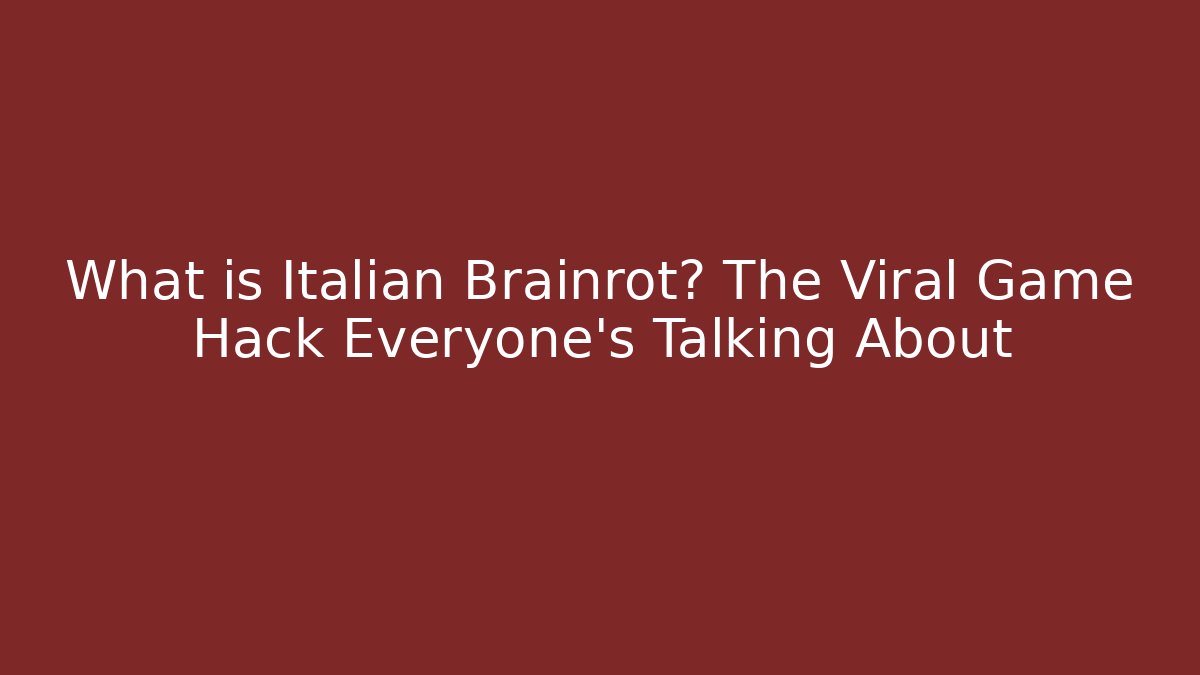 What is Italian Brainrot? The Viral Game Hack Everyone’s Talking About