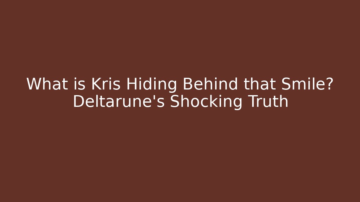 What is Kris Hiding Behind that Smile? Deltarune's Shocking Truth - Celivion
