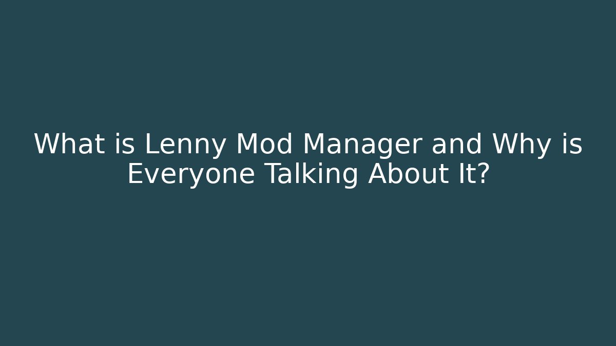 What is Lenny Mod Manager and Why is Everyone Talking About It?