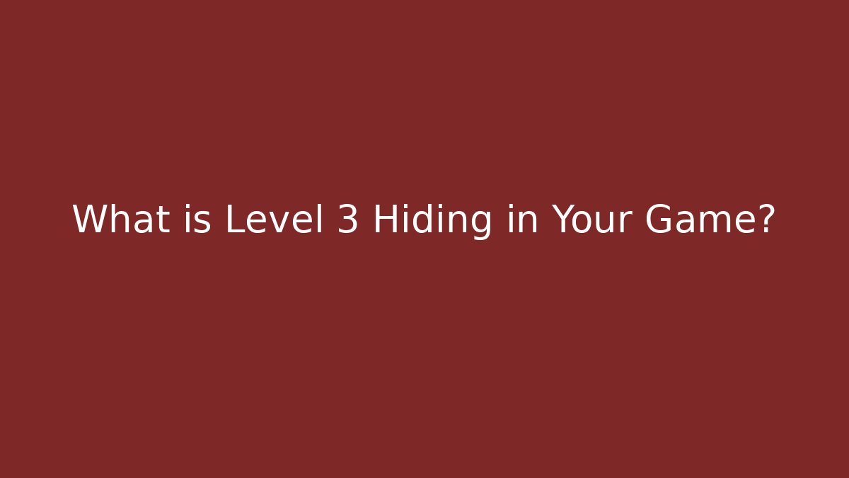 What is Level 3 Hiding in Your Game?