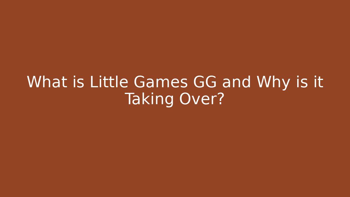 What is Little Games GG and Why is it Taking Over?