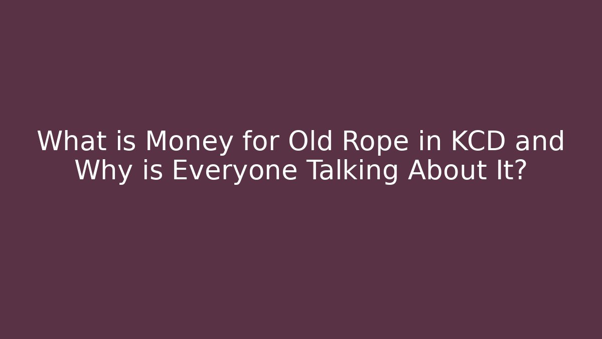 What is Money for Old Rope in KCD and Why is Everyone Talking About It?