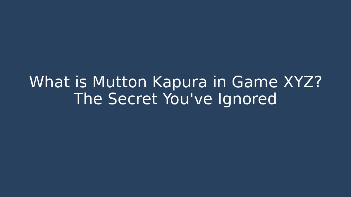 What is Mutton Kapura in Game XYZ? The Secret You’ve Ignored