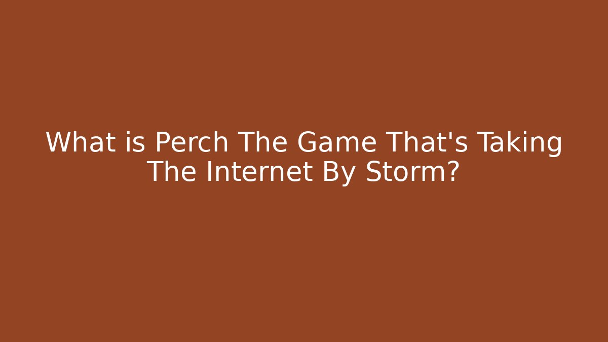 What is Perch The Game That's Taking The Internet By Storm?
