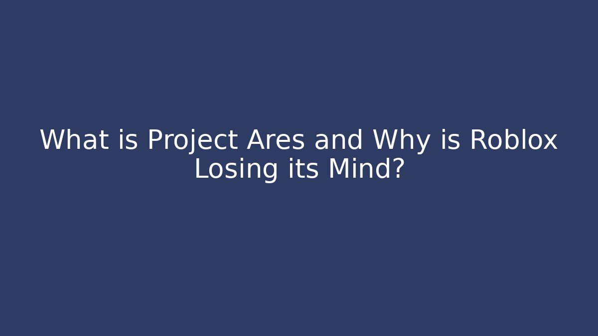 What is Project Ares and Why is Roblox Losing its Mind? - Celivion