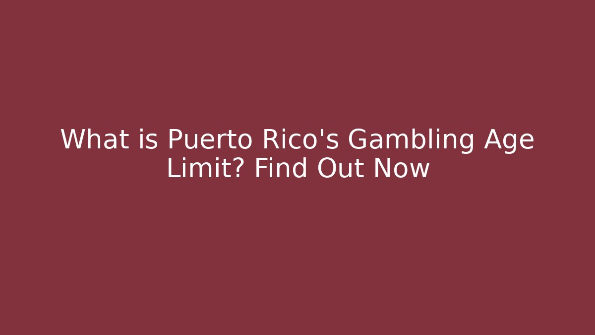 What is Puerto Rico's Gambling Age Limit? Find Out Now