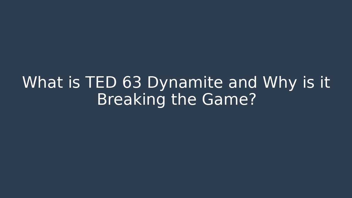 What is TED 63 Dynamite and Why is it Breaking the Game?