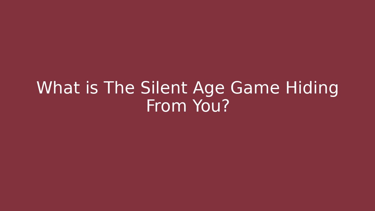 What is The Silent Age Game Hiding From You?
