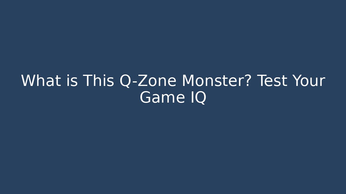 What is This Q-Zone Monster? Test Your Game IQ - Celivion