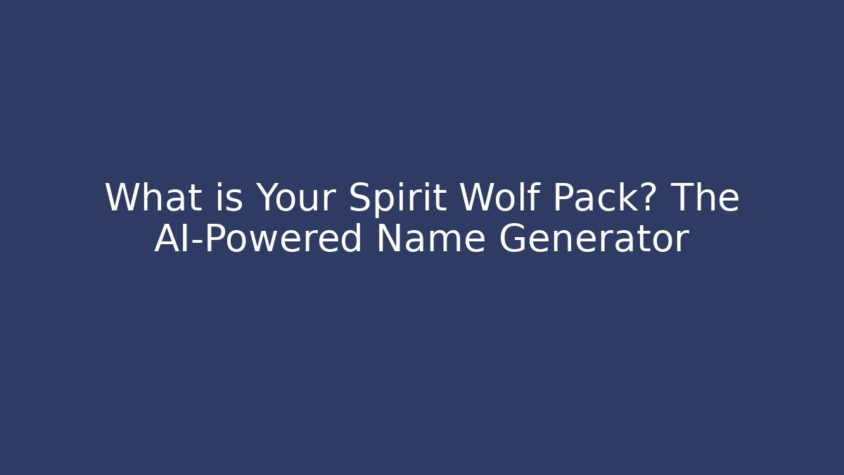 What is Your Spirit Wolf Pack? The AI-Powered Name Generator