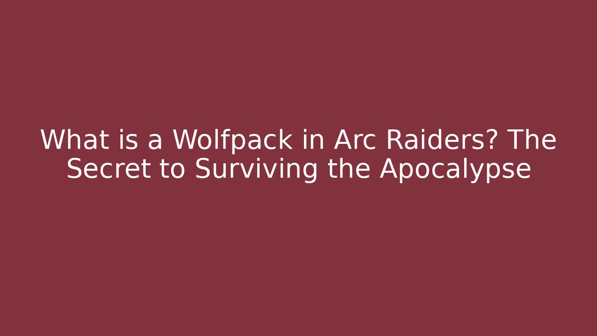 What is a Wolfpack in Arc Raiders? The Secret to Surviving the Apocalypse
