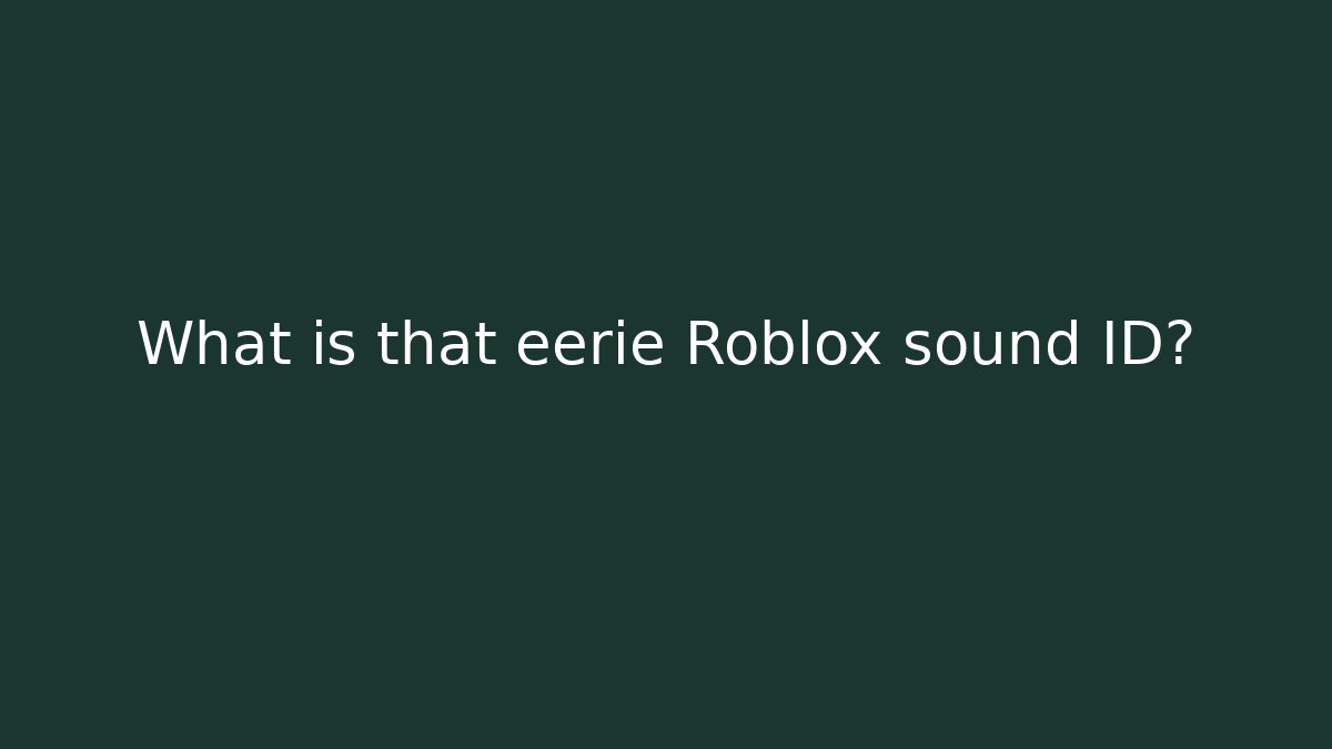 What is that eerie Roblox sound ID?