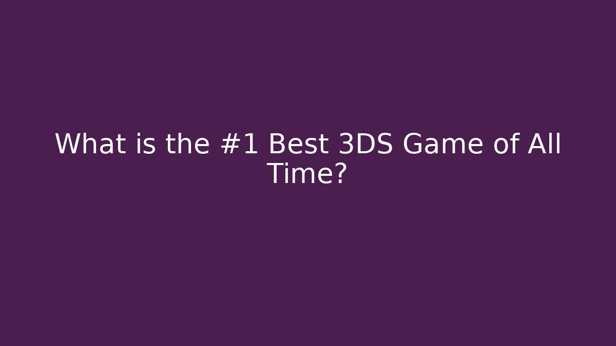 What is the #1 Best 3DS Game of All Time?