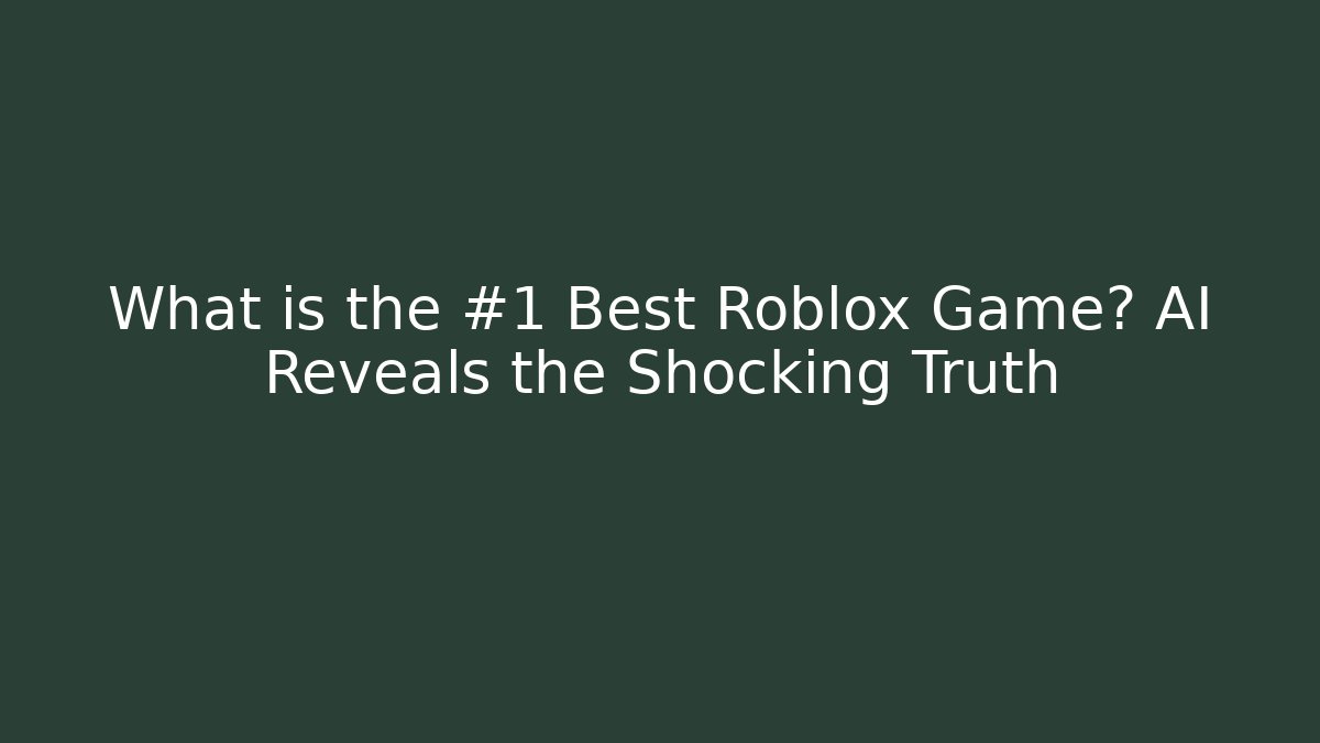 What is the #1 Best Roblox Game? AI Reveals the Shocking Truth