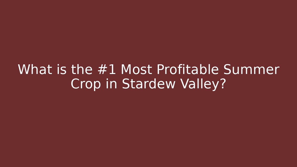 What is the #1 Most Profitable Summer Crop in Stardew Valley?