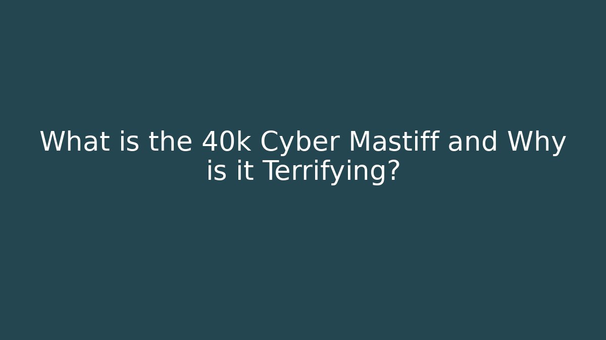 What is the 40k Cyber Mastiff and Why is it Terrifying?